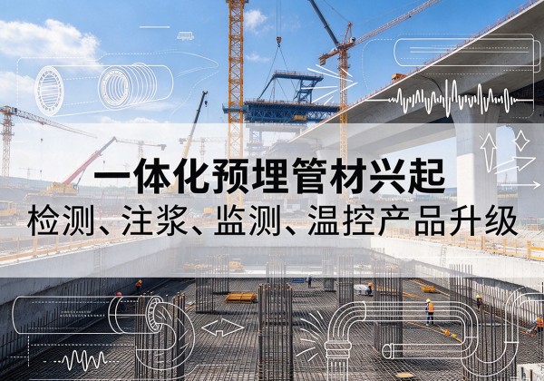 曲周一体化管材产品兴起，声测注浆一体管、多功能预埋管应用增多